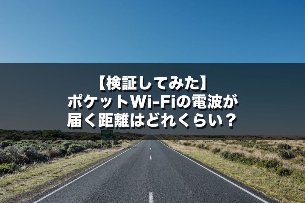 【検証してみた】ポケットWi-Fiの電波が届く距離はどれくらい？