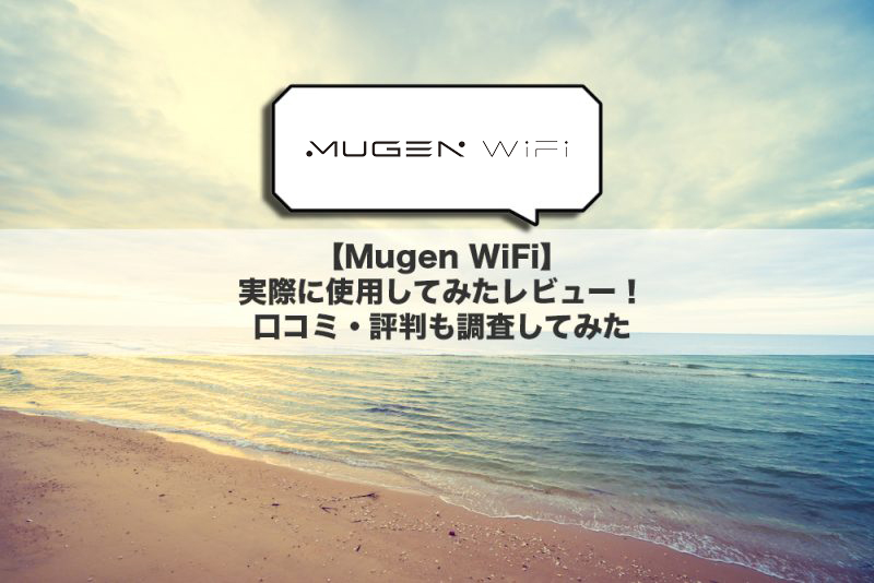 【Mugen WiFi】実際に使用してみたレビュー！口コミ・評判も調査してみた