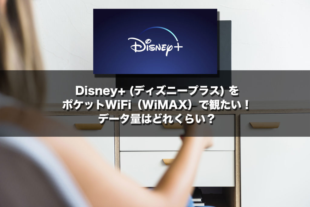 ディズニープラスをポケットWiFi（WiMAX）で観たい！データ量はどれくらい？