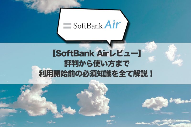 【SoftBank Airレビュー】評判から使い方まで利用開始前の必須知識を全て解説！