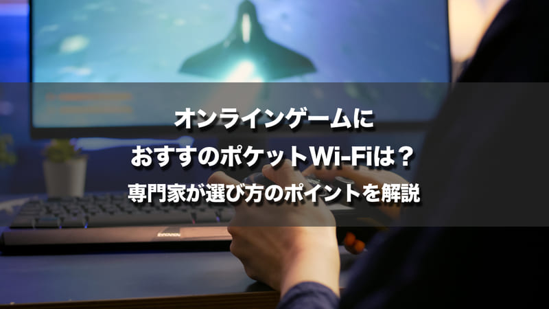 オンラインゲームにおすすのポケットWi-Fiは？専門家が選び方のポイントを解説